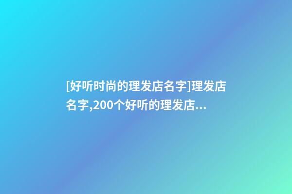 [好听时尚的理发店名字]理发店名字,200个好听的理发店名字大全-第1张-店铺起名-玄机派